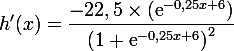  \large h'(x)=\dfrac{-22,5\times( \text{e}^{-0,25x+6})}{\left(1+\text{e}^{-0,25x+6}\right)^2}